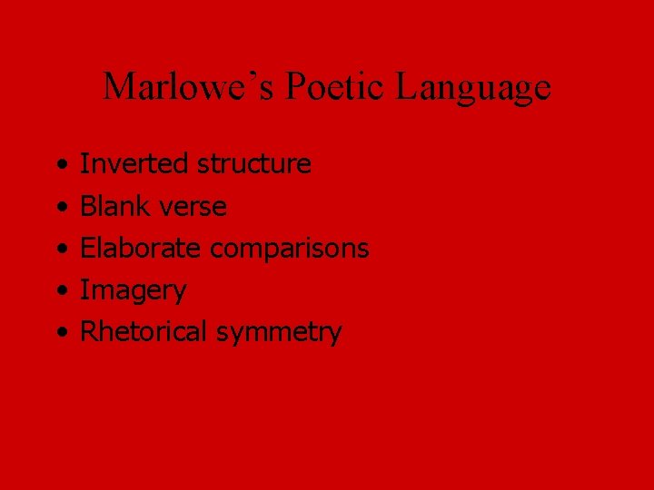 Marlowe’s Poetic Language • • • Inverted structure Blank verse Elaborate comparisons Imagery Rhetorical