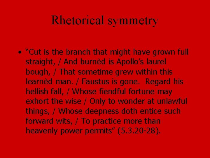 Rhetorical symmetry • “Cut is the branch that might have grown full straight, /