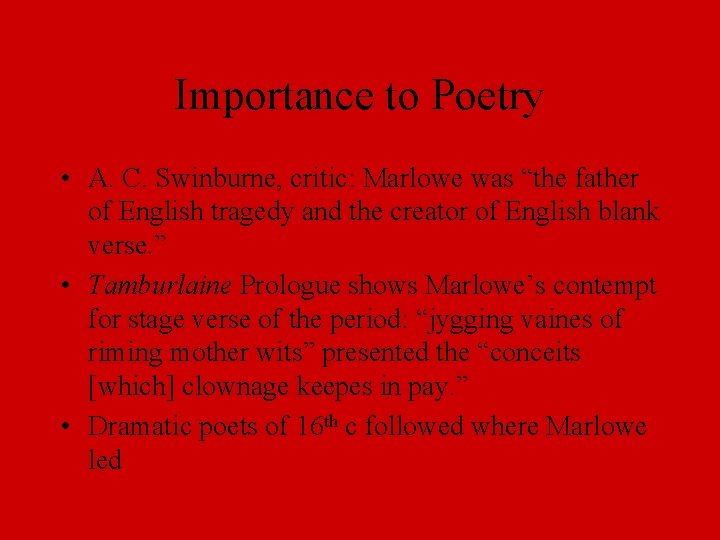 Importance to Poetry • A. C. Swinburne, critic: Marlowe was “the father of English