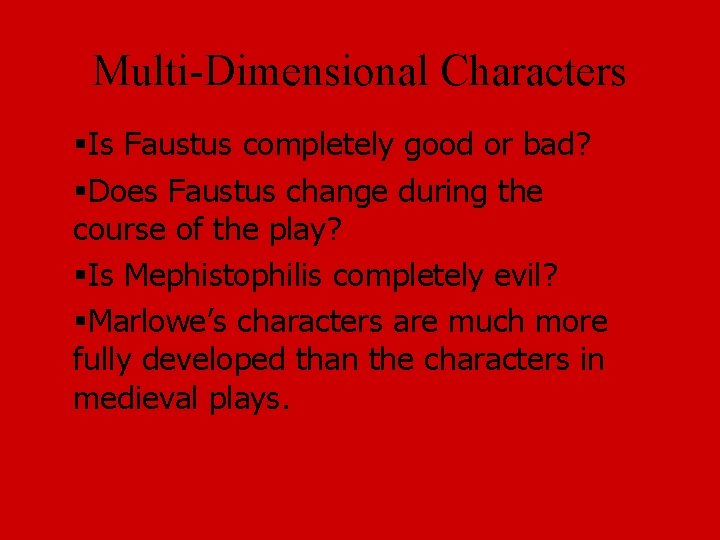 Multi-Dimensional Characters §Is Faustus completely good or bad? §Does Faustus change during the course