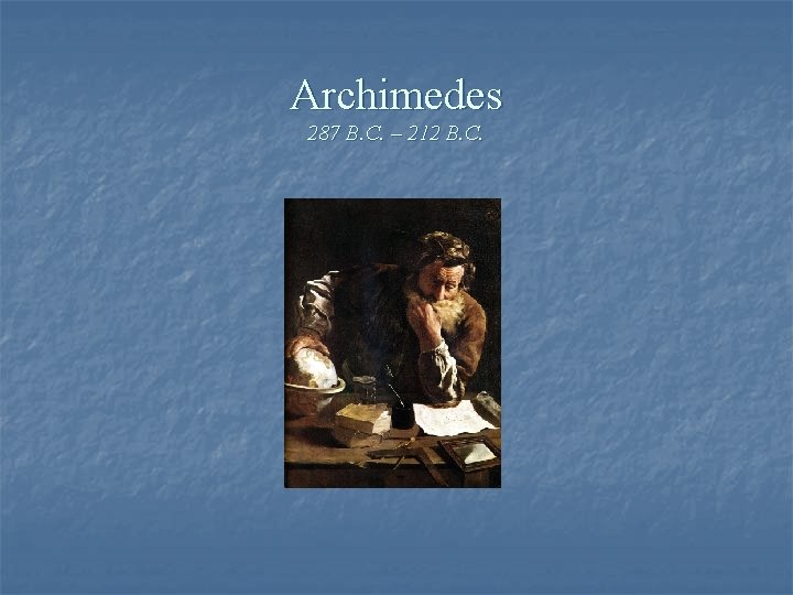 Archimedes 287 B. C. – 212 B. C. 