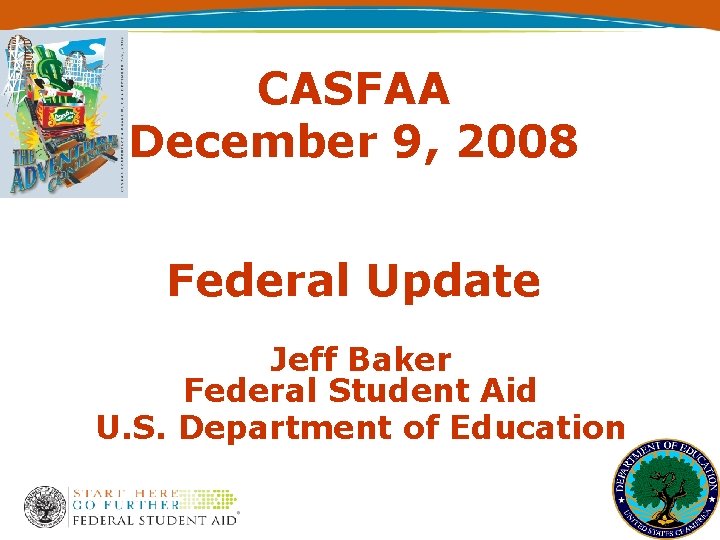 CASFAA December 9, 2008 Federal Update Jeff Baker Federal Student Aid U. S. Department