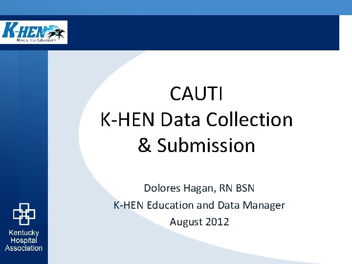 CAUTI K-HEN Data Collection & Submission Dolores Hagan, RN BSN K-HEN Education and Data
