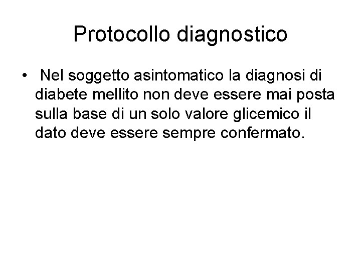 Protocollo diagnostico • Nel soggetto asintomatico la diagnosi di diabete mellito non deve essere