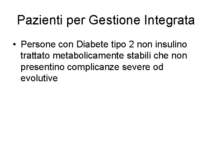 Pazienti per Gestione Integrata • Persone con Diabete tipo 2 non insulino trattato metabolicamente
