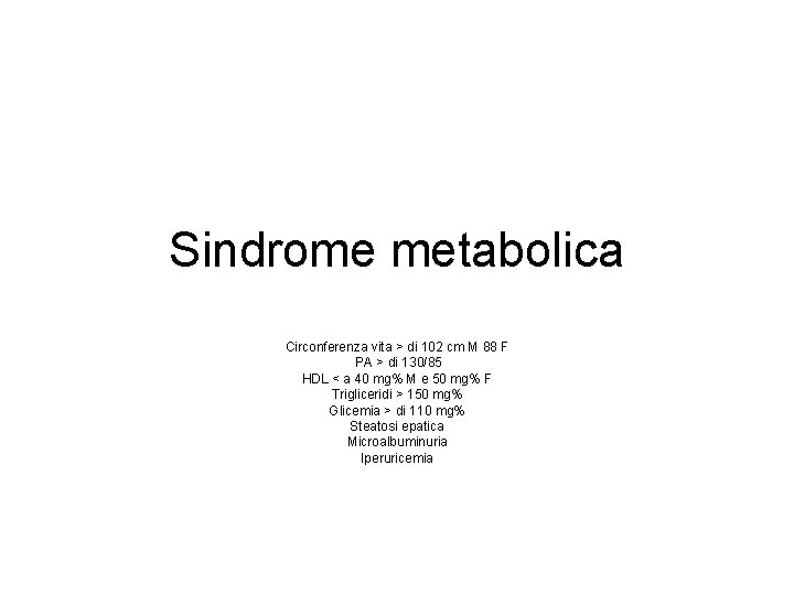 Sindrome metabolica Circonferenza vita > di 102 cm M 88 F PA > di