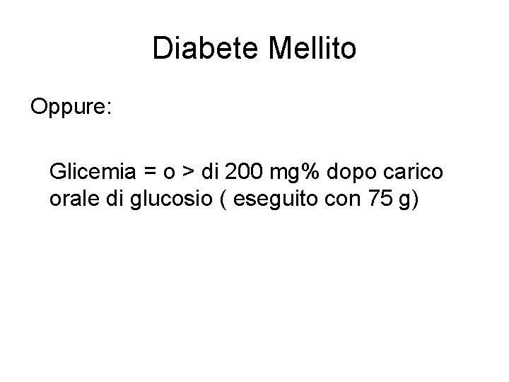 Diabete Mellito Oppure: Glicemia = o > di 200 mg% dopo carico orale di