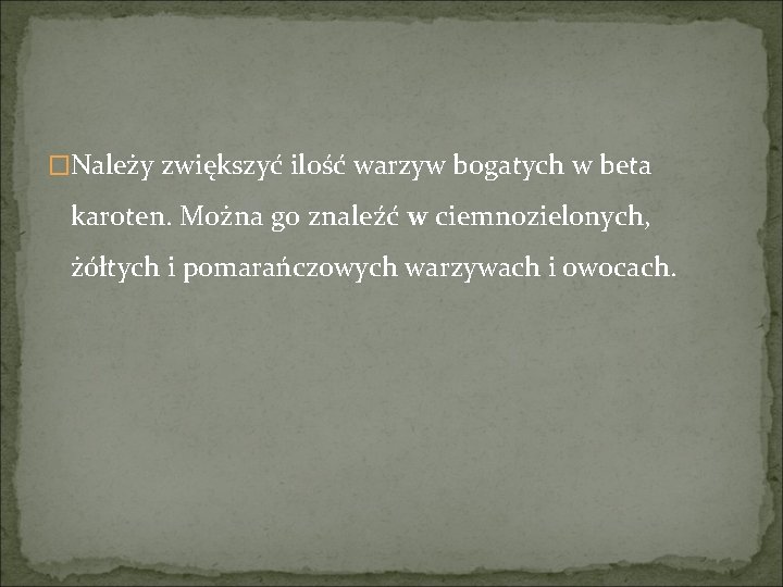 �Należy zwiększyć ilość warzyw bogatych w beta karoten. Można go znaleźć w ciemnozielonych, żółtych