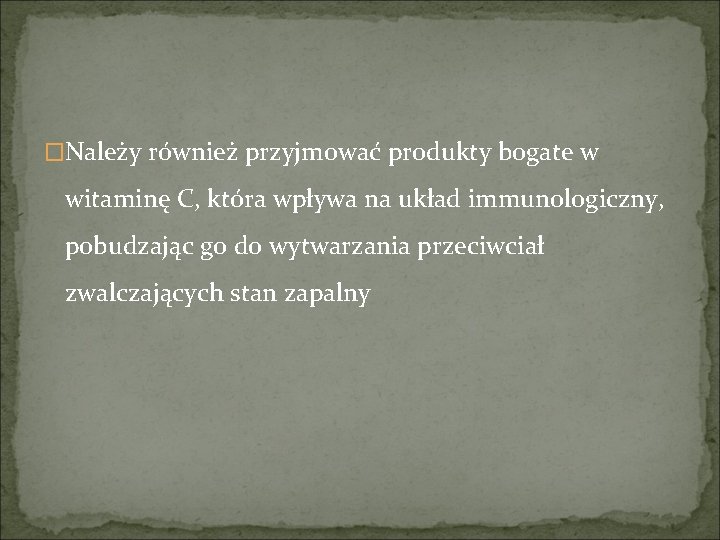 �Należy również przyjmować produkty bogate w witaminę C, która wpływa na układ immunologiczny, pobudzając