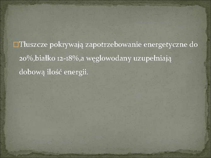 �Tłuszcze pokrywają zapotrzebowanie energetyczne do 20%, białko 12 -18%, a węglowodany uzupełniają dobową ilość