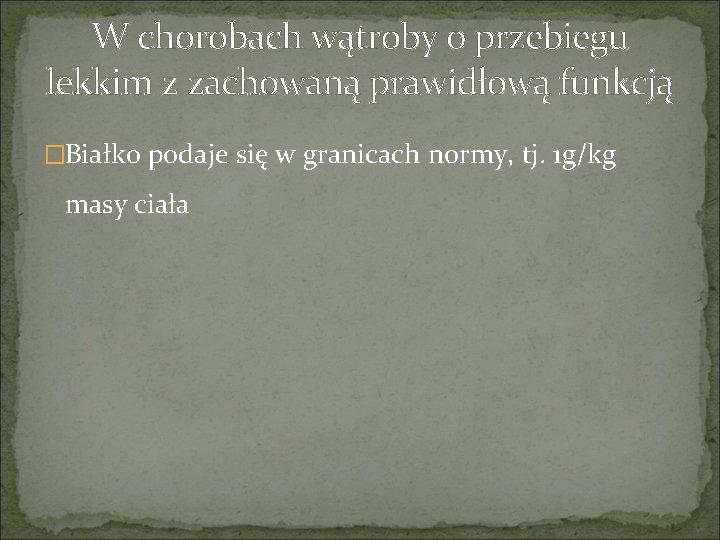 W chorobach wątroby o przebiegu lekkim z zachowaną prawidłową funkcją �Białko podaje się w