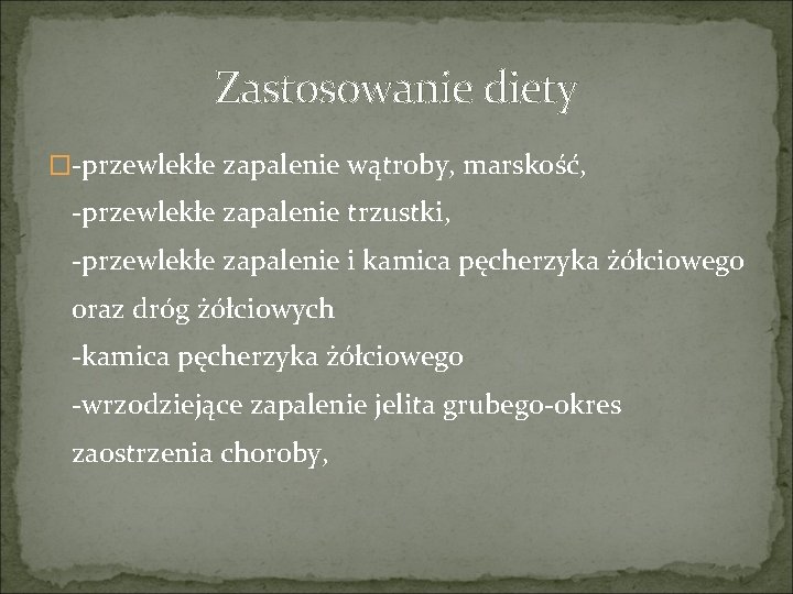 Zastosowanie diety �-przewlekłe zapalenie wątroby, marskość, -przewlekłe zapalenie trzustki, -przewlekłe zapalenie i kamica pęcherzyka