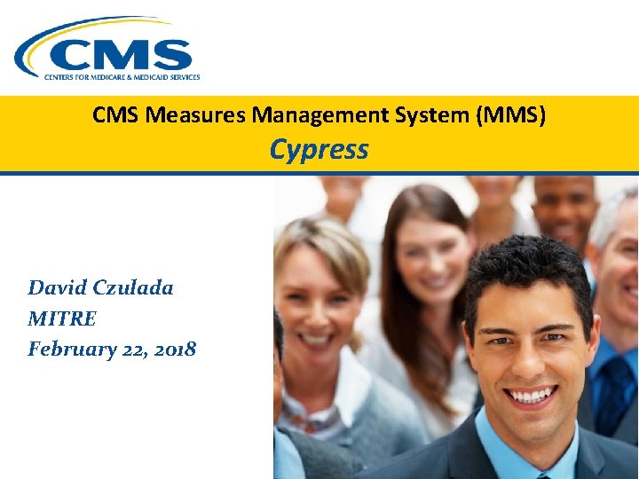 CMS Measures Management System (MMS) Cypress David Czulada MITRE February 22, 2018 