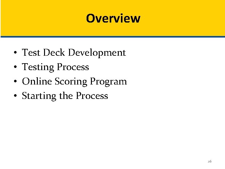 Overview • • Test Deck Development Testing Process Online Scoring Program Starting the Process