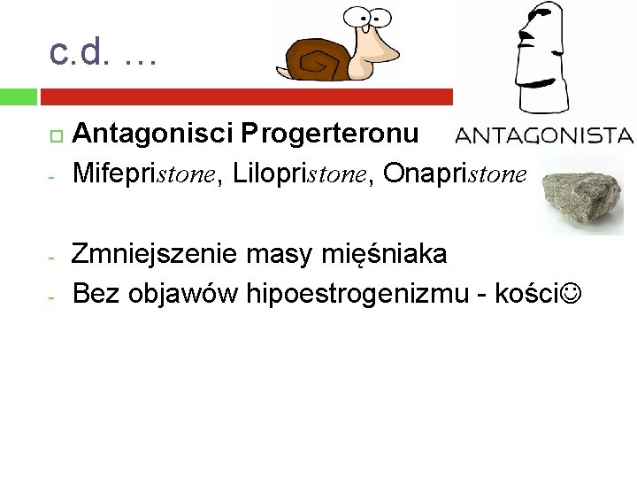 c. d. … - - Antagonisci Progerteronu Mifepristone, Lilopristone, Onapristone Zmniejszenie masy mięśniaka Bez