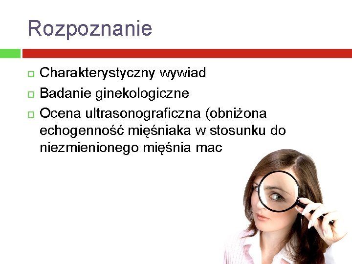 Rozpoznanie Charakterystyczny wywiad Badanie ginekologiczne Ocena ultrasonograficzna (obniżona echogenność mięśniaka w stosunku do niezmienionego