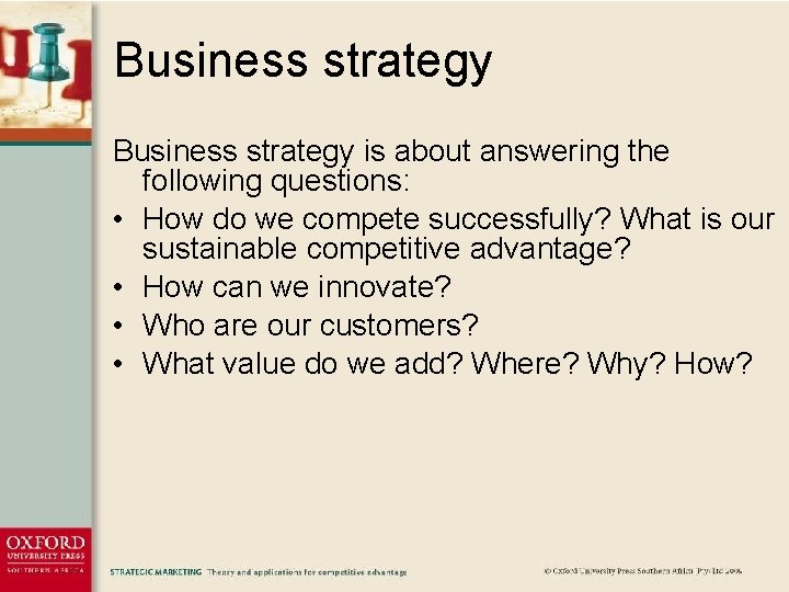 Business strategy is about answering the following questions: • How do we compete successfully?