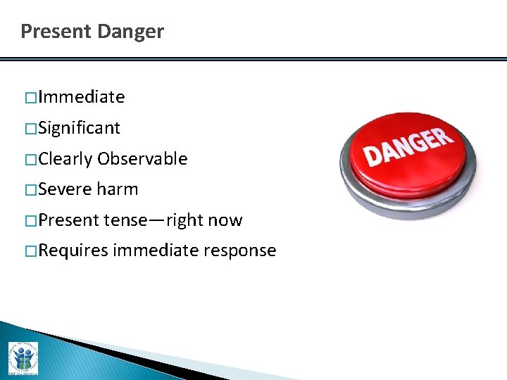 Present Danger � Immediate � Significant � Clearly Observable � Severe harm � Present