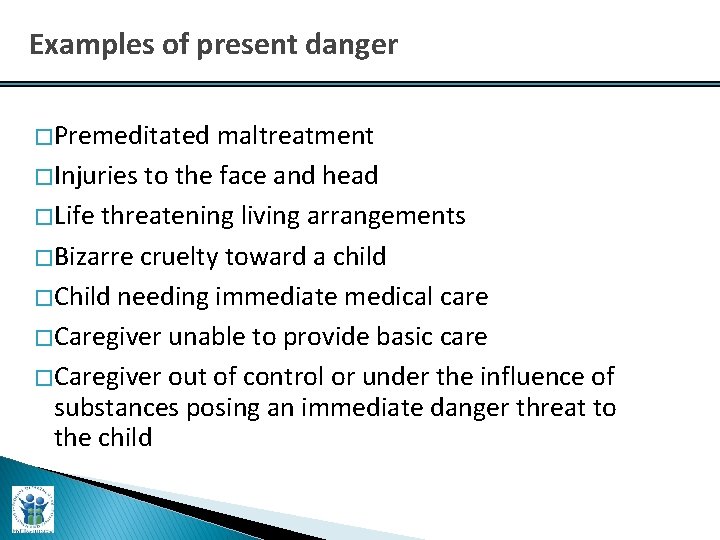 Examples of present danger � Premeditated maltreatment � Injuries to the face and head