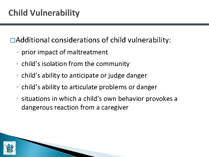 Child Vulnerability � Additional considerations of child vulnerability: ◦ prior impact of maltreatment ◦