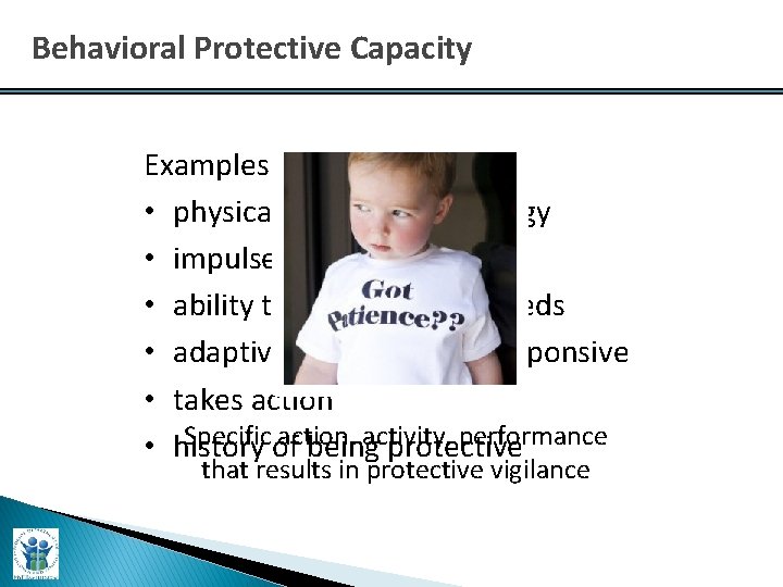 Behavioral Protective Capacity Examples: • physical capacity and energy • impulse control • ability