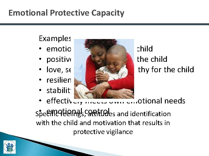 Emotional Protective Capacity Examples: • emotional bond with the child • positive attachment with