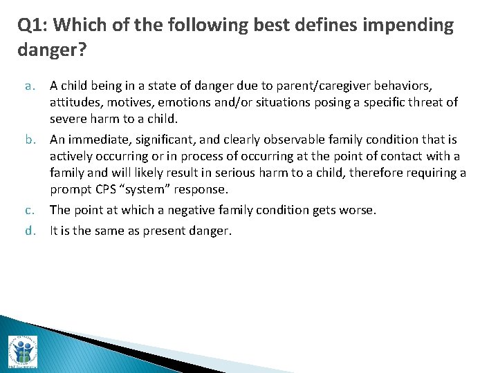 Q 1: Which of the following best defines impending danger? a. b. c. d.