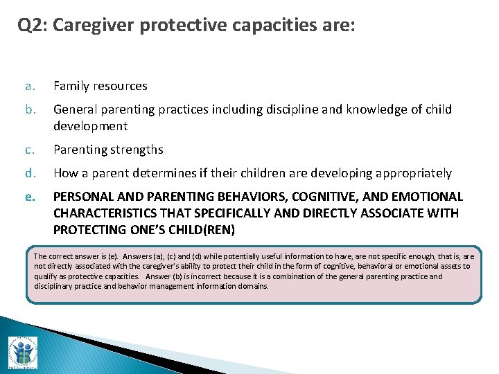 Q 2: Caregiver protective capacities are: a. Family resources b. General parenting practices including