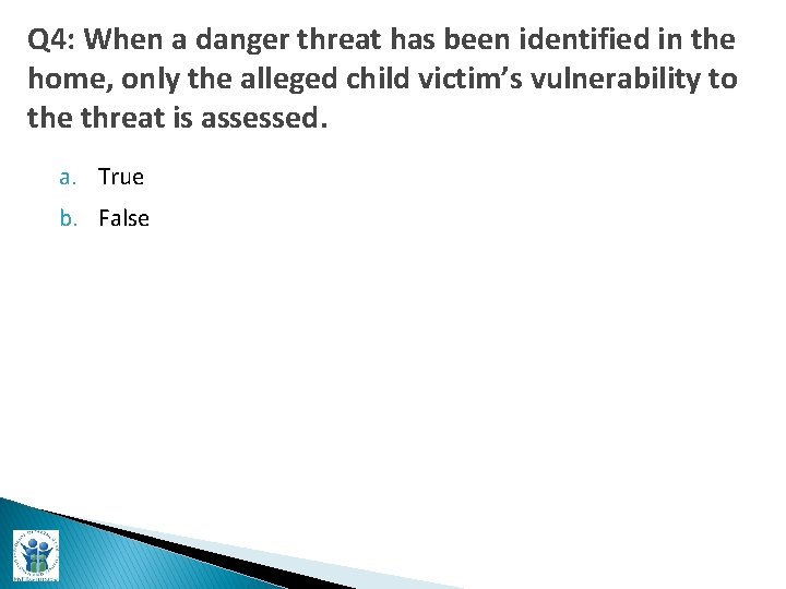 Q 4: When a danger threat has been identified in the home, only the