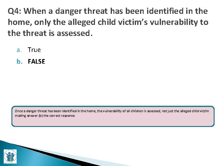 Q 4: When a danger threat has been identified in the home, only the