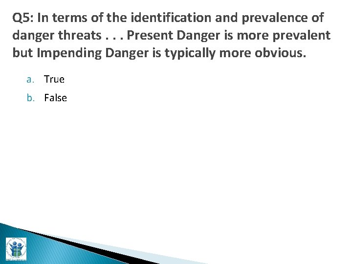 Q 5: In terms of the identification and prevalence of danger threats. . .