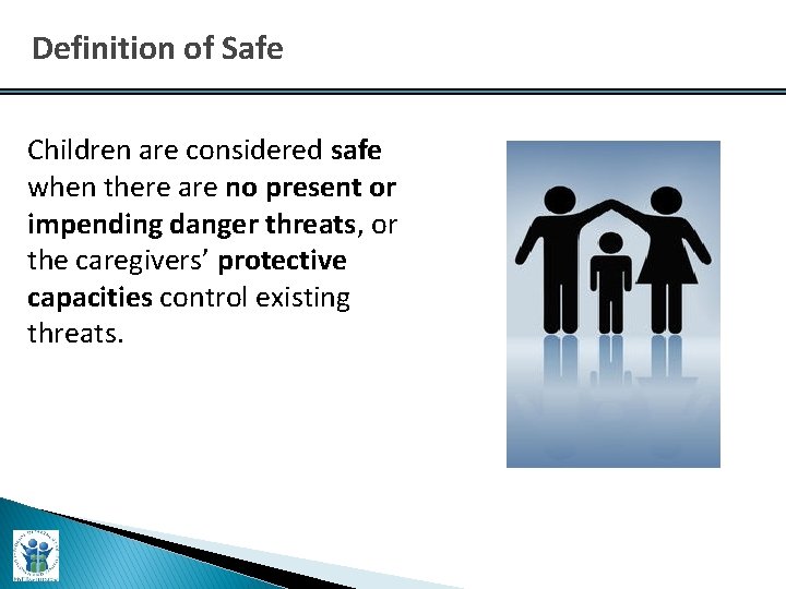 Definition of Safe Children are considered safe when there are no present or impending