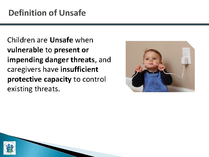 Definition of Unsafe Children are Unsafe when vulnerable to present or impending danger threats,