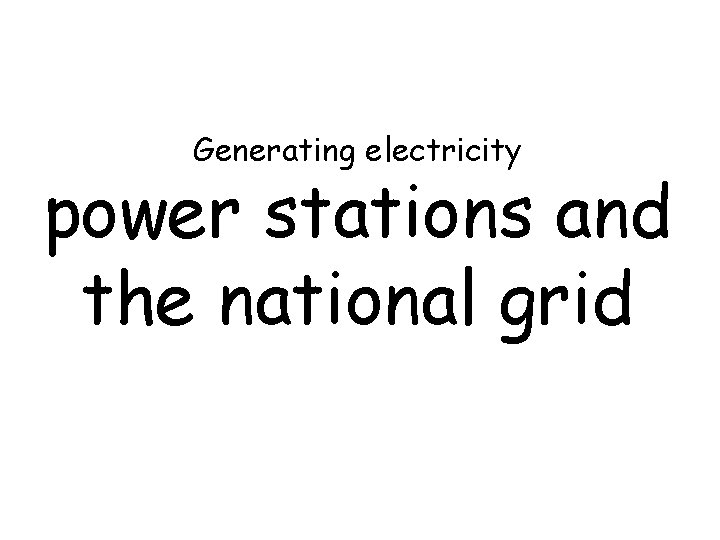 Generating electricity power stations and the national grid 