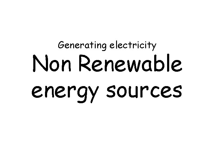 Generating electricity Non Renewable energy sources 