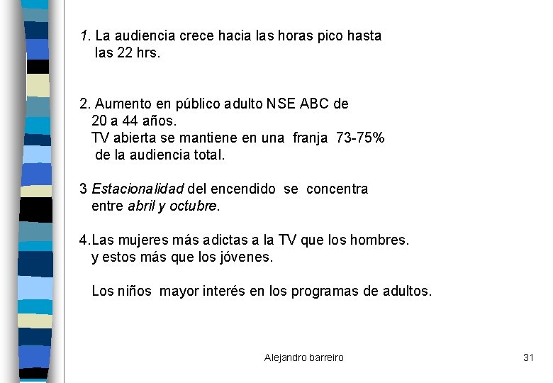 1. La audiencia crece hacia las horas pico hasta las 22 hrs. 2. Aumento