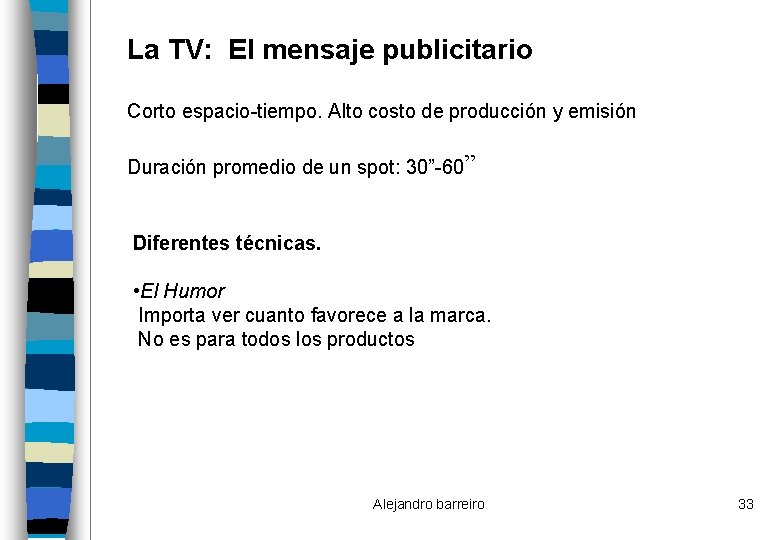 La TV: El mensaje publicitario Corto espacio-tiempo. Alto costo de producción y emisión Duración