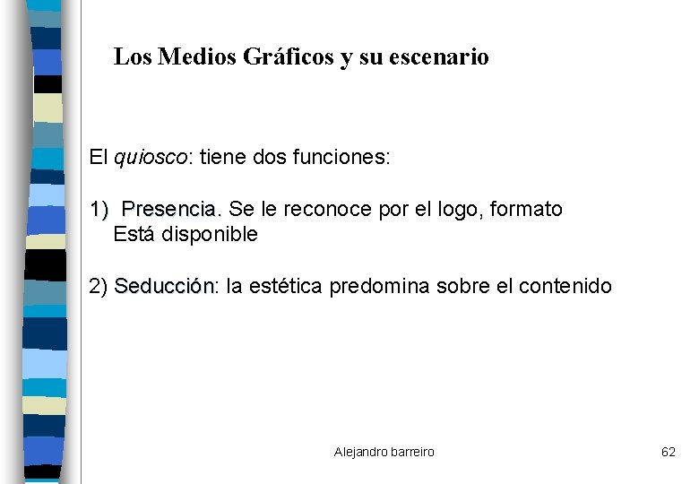 Los Medios Gráficos y su escenario El quiosco: tiene dos funciones: 1) Presencia. Se