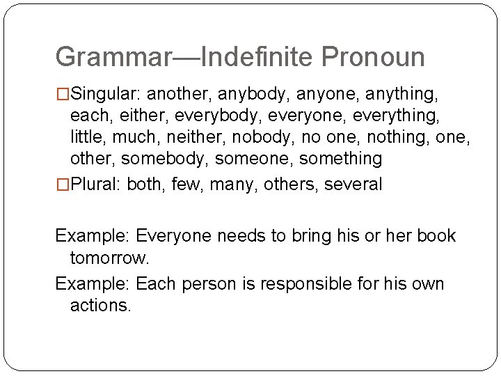 Grammar—Indefinite Pronoun �Singular: another, anybody, anyone, anything, each, either, everybody, everyone, everything, little, much,