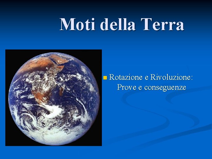 Moti della Terra n Rotazione e Rivoluzione: Prove e conseguenze 