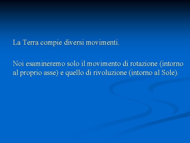 La Terra compie diversi movimenti. Noi esamineremo solo il movimento di rotazione (intorno al