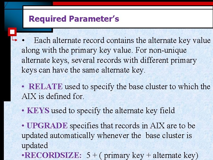 Required Parameter’s • Each alternate record contains the alternate key value along with the