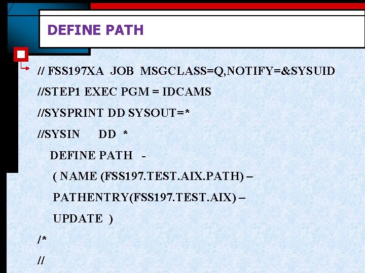 DEFINE PATH // FSS 197 XA JOB MSGCLASS=Q, NOTIFY=&SYSUID //STEP 1 EXEC PGM =