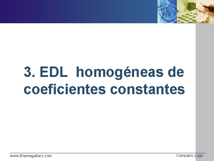 3. EDL homogéneas de coeficientes constantes www. themegallery. com Company Logo 