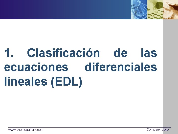 1. Clasificación de las ecuaciones diferenciales lineales (EDL) www. themegallery. com Company Logo 