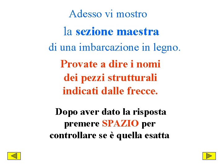 Adesso vi mostro la sezione maestra di una imbarcazione in legno. Provate a dire