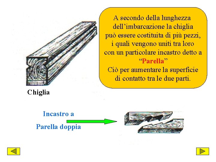 A secondo della lunghezza dell’imbarcazione la chiglia può essere costituita di più pezzi, i