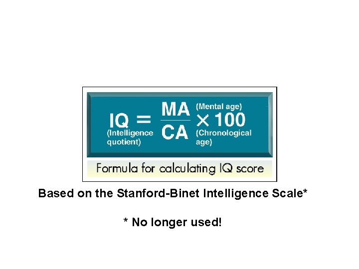 Based on the Stanford-Binet Intelligence Scale* * No longer used! Based on the Stanford-Binet Intelligence Scale* * No longer used!