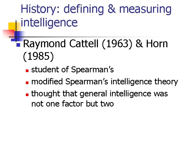 History: defining & measuring intelligence n Raymond Cattell (1963) & Horn (1985) student of History: defining & measuring intelligence n Raymond Cattell (1963) & Horn (1985) student of