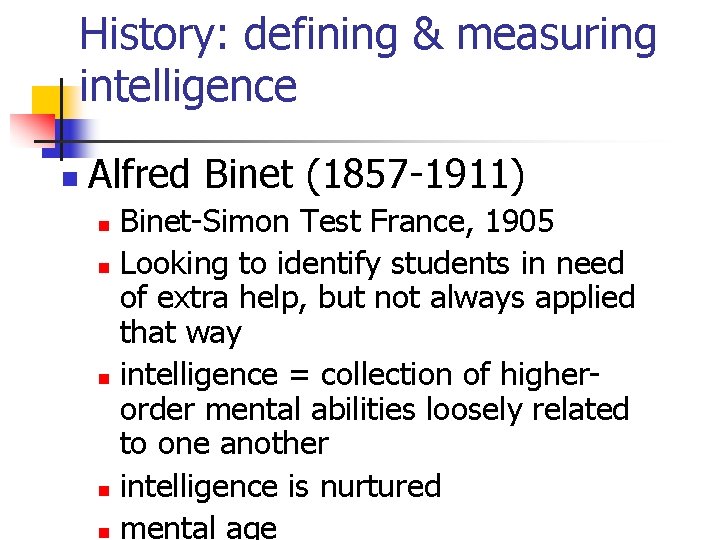 History: defining & measuring intelligence n Alfred Binet (1857 -1911) Binet-Simon Test France, 1905 History: defining & measuring intelligence n Alfred Binet (1857 -1911) Binet-Simon Test France, 1905